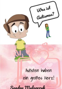 Autisten haben ein großes Herz - Was ist Autismus? - Sandra Mularczyk
