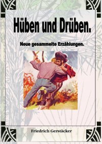 Hüben und Drüben - Neue gesammelte Erzählungen - Friedrich Gerstäcker