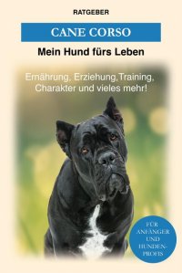 Cane Corso - Erziehung, Training und Charakter von Cane Corso - Mein Hund fürs Leben Ratgeber
