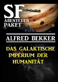 Das Galaktische Imperium der Humanität: SF Abenteuer Paket - Alfred Bekker