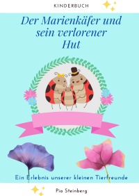 Der Marienkäfer und sein verlorener Hut - Ein Erlebnis unserer kleinen Tierfreunde ( Kinderbuch für Jungen und Mädchen ) - Pia Steinberg