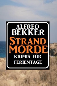 Krimis für Ferientage - Strandmorde - Alfred Bekker