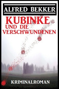 Kubinke und die Verschwundenen: Kriminalroman - Alfred Bekker
