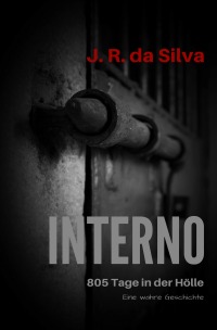 INTERNO - 805 Tage in der Hölle - J. R. da Silva