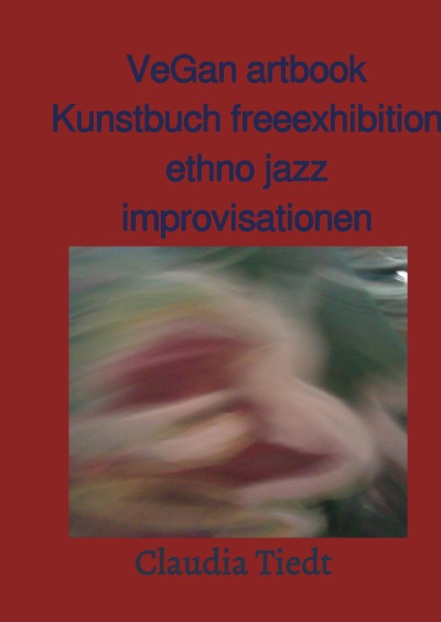 'VeGan artbook Kunstbuch free exhibition ethno jazz improvisationen'-Cover