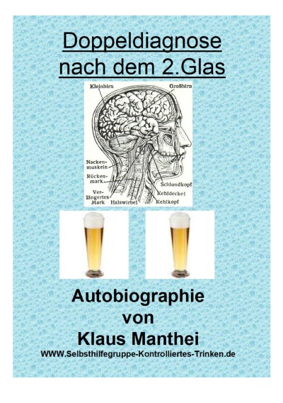 'Doppeldiagnose nach dem 2. Glas  Autobiographie von Klaus Manthei  www.selbsthilfegruppe-kontrolliertes-trinken.de'-Cover