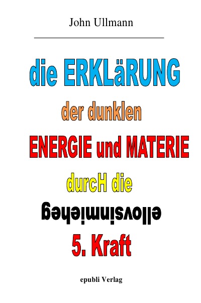 'Cover von Die Erklärung der dunklen Energie und Materie durch die geheimnisvolle 5. Kraft'-Cover