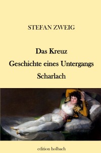 Das Kreuz. Geschichte eines Untergangs. Scharlach - Stefan Zweig