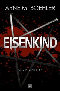 Eisenkind - Psychothriller - Arne M. Boehler