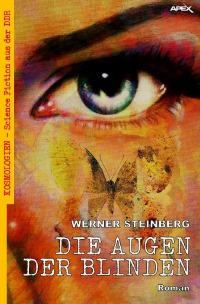 DIE AUGEN DER BLINDEN - Kosmologien - Science Fiction aus der DDR, Band 9 - Werner Steinberg, Christian Dörge