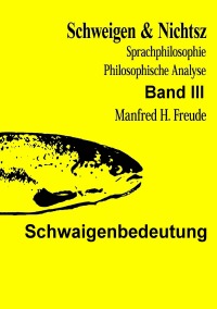 Schwaigenbedeutung - SCHWAIGENBEDEUTUNG von  SCHWAIGEN&NICHTSZ  Band III  Expositionalismus - Manfred H. Freude