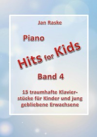 Jan Raske - Piano Hits for Kids Band 4 - 15 traumhafte Klavierstücke für Kinder und jung gebliebene Erwachsene - Jan Raske, Jan Raske