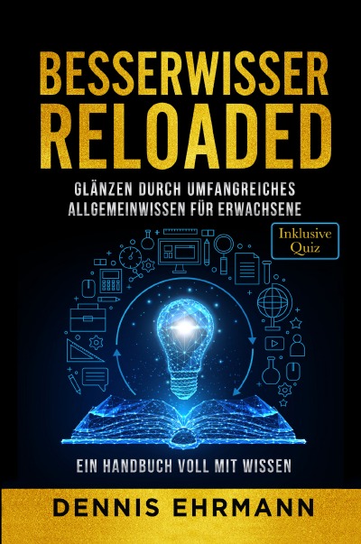 'Besserwisser Reloaded – Glänzen durch umfangreiches Allgemeinwissen für Erwachsene – Ein Handbuch voll mit Wissen (Inklusive Quiz)'-Cover