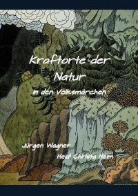 Kraftorte der Natur in den Volksmärchen - Jürgen Wagner