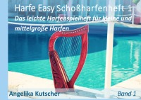 Angelika Kutscher Harfe Easy Schoßharfenheft 1 Das leichte Harfenspielheft für kleine und mittelgroße Harfen, sowie Leiern - Das Reiseharfenheft - praktisch in A5 Format - Angelika Kutscher