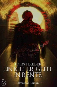 EIN KILLER GEHT IN RENTE - Ein Kriminal-Roman - Horst Bieber, Christian Dörge