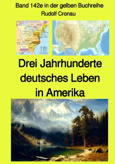 'Drei Jahrhunderte  deutsches Leben in Amerika – Band 142e in der gelben Buchreihe bei Jürgen Ruszkowski – Farbe'-Cover