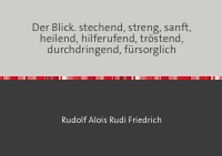 Der Blick. stechend, streng, sanft, heilend, hilferufend, tröstend, durchdringend, fürsorglich - Rudolf Friedrich