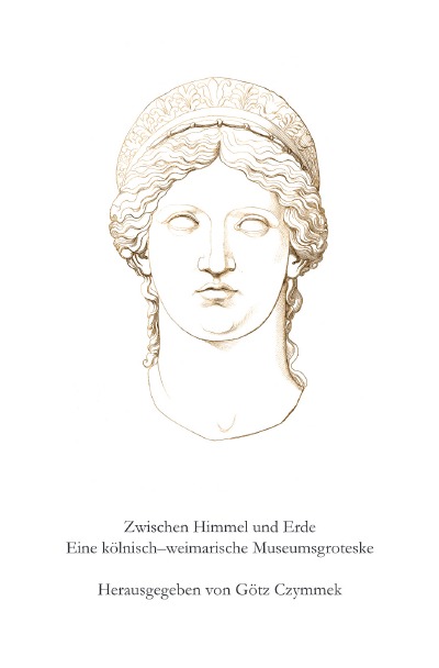 'Cover von Zwischen Himmel und Erde. Eine kölnisch–weimarische Museumsgroteske'-Cover