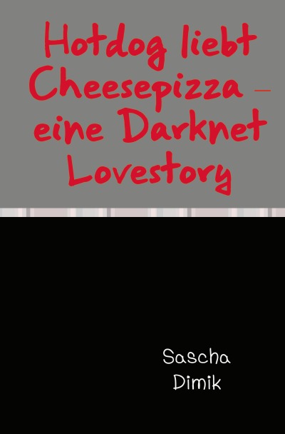 'Hotdog liebt Cheesepizza – eine Darknet Lovestory'-Cover