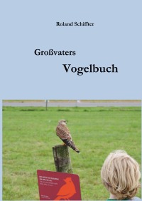 Großvaters Vogelbuch - Roland Dr. Schiffter