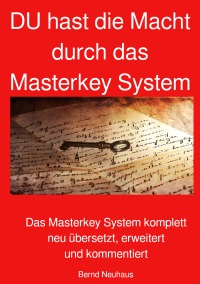 DU hast die Macht durch das Masterkey System - Das Masterkey System komplett neu übersetzt, erweitert und kommentiert - Bernd Neuhaus