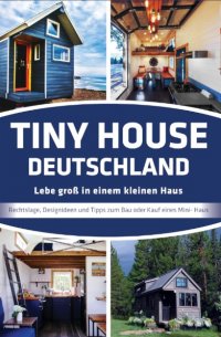 Tiny House Deutschland - Lebe groß in einem kleinen Haus - Jörg Janßen- Golz