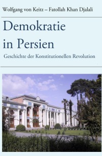 Demokratie in Persien - Geschichte der Konstitutionellen Revolution - Fatollah Khan Djalali