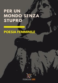 Per un mondo senza stupro - Poesia femminile - Women against RAPE, Milena Rampoldi