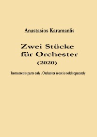 Zwei Stücke für Orchester (2020) - Instruments parts only - Zwei Stücke für Orchester (2020) - Instruments parts only - Anastasios Karamanlis, Anastasios Karamanlis