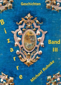 Bizarre Geschichten - Band III - - Michael Ruhnke