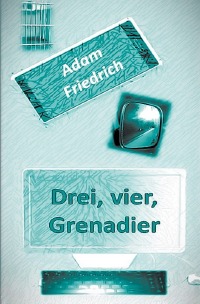 Drei, vier, Grenadier - Adam Friedrich