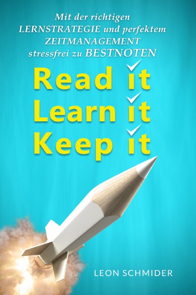 'Read it, Learn it, Keep it – Mit der Richtigen Lernstrategie und perfektem Zeitmanagement Stressfrei zu Bestnoten.'-Cover