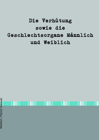 'Cover von Die Verhütung sowie die Geschlechtsorgane Männlich und Weiblich'-Cover