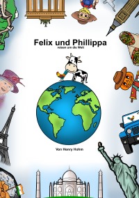 Felix und Phillippa reisen um die Welt - Henry Hohm