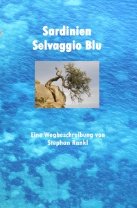 Sardinien - Selvaggio Blu - Eine Wegbeschreibung - Stephan Rankl
