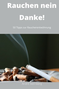 Rauchen nein Danke! - 50 Tipps zur Raucherentwöhnung - Andre Sternberg