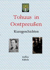 Tohuus in Oostpreußen - Kurzgeschichten - Steffen Kabela