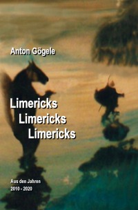 Limericks Limericks Limericks - Quer durch Lebensbereiche - Anton Gögele