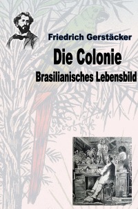 Die Colonie - Brasilianisches Lebensbild - Friedrich Gerstäcker