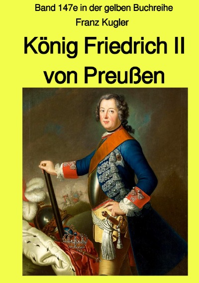 'Cover von König Friedrich II von Preußen – Band 147e in der gelben Buchreihe bei Jürgen Ruszkowski – Farbe'-Cover