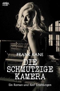 DIE SCHMUTZIGE KAMERA - Ein Roman und fünf Erzählungen - Frank Kane, Christian Dörge