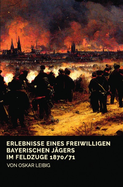 'Erlebnisse eines freiwilligen bayerischen Jägers im Feldzuge 1870/71'-Cover