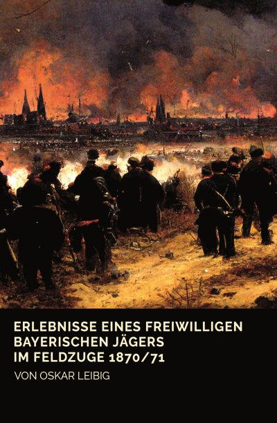 'Erlebnisse eines freiwilligen bayerischen Jägers im Feldzuge 1870/71'-Cover