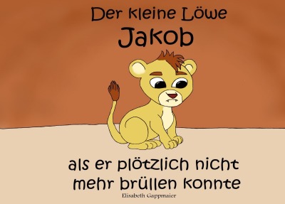 'Der kleine Löwe Jakob – als er plötzlich nicht mehr brüllen konnte'-Cover