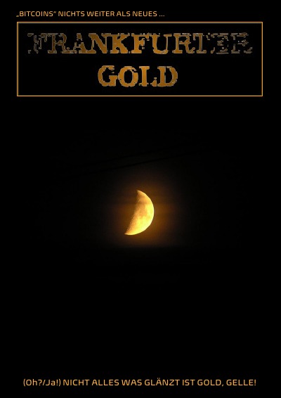 'Cover von „BITCOINS“ NICHTS WEITER ALS NEUES „FRANKFURTER GOLD“ (Oh?/Ja!) NICHT ALLES WAS GLÄNZT IST GOLD, GELLE!'-Cover