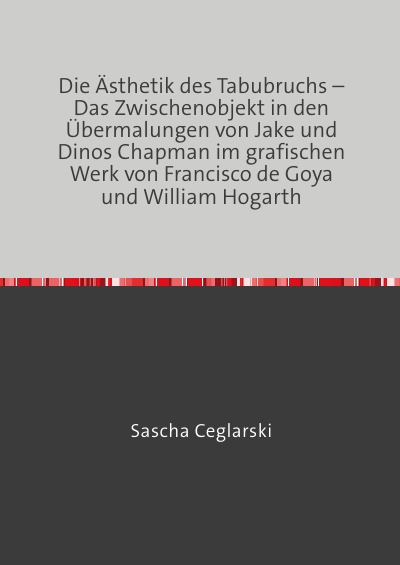 'Cover von Die Ästhetik des Tabubruchs – Das Zwischenobjekt in den Übermalungen von Jake und Dinos Chapman im grafischen Werk von Francisco de Goya und William Hogarth'-Cover