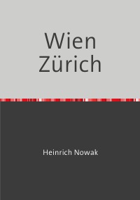 Wien Zürich - Ausgewählte Feuilletons - Heinrich Nowak, wilfried ihrig