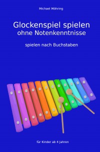 Glockenspiel spielen ohne Notenkenntnisse - spielen nach Buchstaben - Michael Möhring