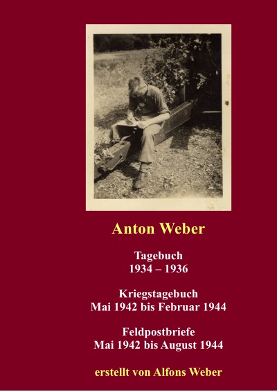 'Cover von Anton Weber  Tagebuch 1934-1936  Kriegstagebuch und Feldpostbriefe 1942-1944'-Cover